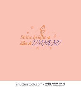 Shine bright like a diamond typography poster with stars and diamond. Stylish background in trendy colors. Inspirational and motivational quote for mental growth.