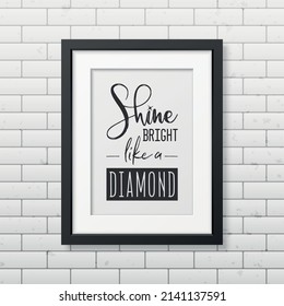 Shine Bright Like a Diamond. Vector Typographic Quote, Simple Modern Black Frame on Brick Wall. Gemstone, Diamond, Sparkle, Jewerly Concept. Motivational Inspirational Poster, Typography, Lettering