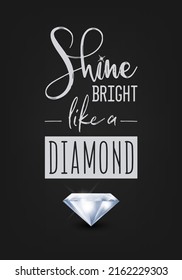 Shine Bright Like a Diamond. Vector Typographic Quote on Black with Realistic Diamond. Gemstone, Diamond, Sparkle, Jewerly Concept. Motivational Inspirational Poster, Typography, Lettering