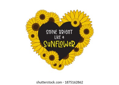 Shine Bright like a sunflower isolated on white background. Cute Draw Flower design. For t shirt, greeting card or poster design Background Vector Illustration.