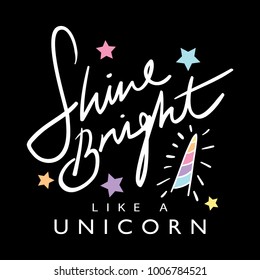 Shine bright like a unicorn text / Textile graphic t shirt print / Vector illustration design