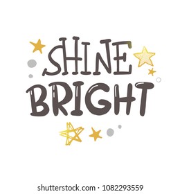Shine bright. Logo, icon and label for your design. Lettering. Woman motivational slogan. Hand drawn vector illustration. Can be used for bag, sticker, t-shirt, poster, badge, card, poster, banner.