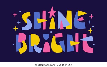 Shine Bright. The playful typography features bold lettering, complemented by whimsical geometric shapes in a collage style. The overall mood conveys joy and positivity with bright and catchy colors