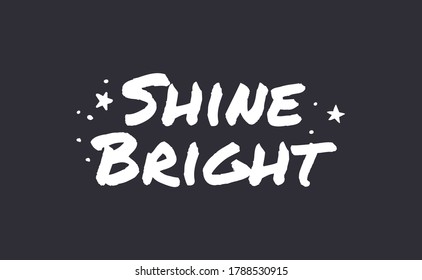 Shine bright quote lettering. Calligraphy inspiration graphic design typography element. Cute hand written vector sign letters.