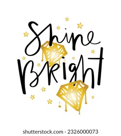 Shine bright quote typography, gold diamonds. Vector illustration design for fashion graphics, t shirts, prints, posters, gifts, stickers.