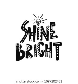 Shine bright - unique hand drawn quote for inspirational posters, cards, t shirts, apparel and clothing. Vector design.