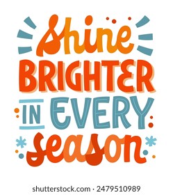 Shine Brighter in Every Season, encouraging and radiant lettering design. Motivational typography element in bright, pure colors, suitable for any seasonal depression and sadness awareness purposes