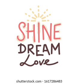 Shine dream love. Inspirational quote phrase. Modern calligraphy, hand drawn word, rays. Lettering for web, poster, background, postcard, banner, Print on cup, bag, shirt, package Typography design