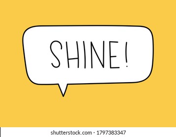 Shine inscription. Handwritten lettering illustration. Black vector text in speech bubble. Simple outline marker style. Imitation of conversation.