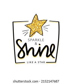 Shine inspirational hand lettering slogan text. Gold glitter star drawing. Vector illustration design. For kids fashion graphics, t shirt prints, cards, stickers, frames.