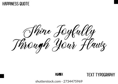 Shine Joyfully Through Your Flaws  -Happiness Message Handwritten Lettering Cursive Typography Quote Vector Design