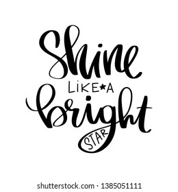 Shine like a bright star- Vector hand drawn lettering phrase. Modern brush calligraphy. Motivation and inspiration quotes for photo overlays, greeting cards, t-shirt print, posters.