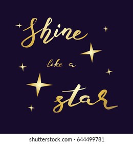 Shine like a star. Greeting card with calligraphy inscription. Hand drawn lettering design. Photo overlay. Typography for banner, poster or apparel design. Isolated vector illustration eps 10.