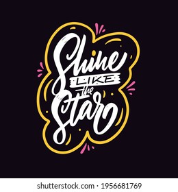 Shine like the star. Hand drawn motivation lettering phrase. Colorful vector illustration.