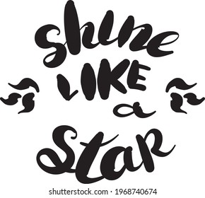 Shine like a star inscription. Greeting card with calligraphy. Hand drawn design. Black and white. Usable as photo overlay.