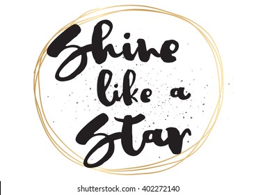 Shine like a star inspirational inscription. Greeting card with calligraphy. Hand drawn lettering design. Photo overlay. Typography for banner, poster or apparel design. Vector typography.