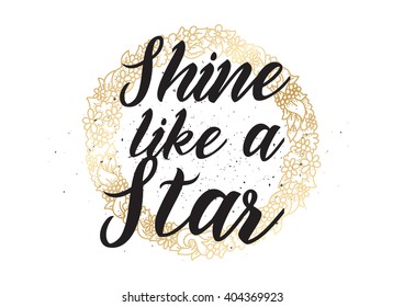 Shine like a star inspirational inscription. Greeting card with calligraphy. Hand drawn lettering design. Photo overlay. Typography for banner, poster or apparel design. Vector typography.