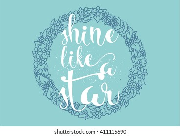 Shine like a star inspirational inscription. Greeting card with calligraphy. Hand drawn lettering. Typography for invitation, banner, poster or clothing design. Vector quote.