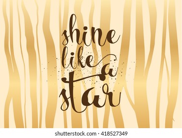 Shine like a star inspirational inscription. Greeting card with calligraphy. Hand drawn lettering. Typography for invitation, banner, poster or clothing design. Vector quote.