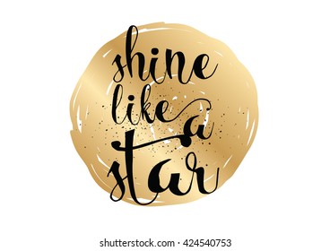 Shine like a star inspirational inscription. Greeting card with calligraphy. Hand drawn lettering. Typography for invitation, banner, poster or clothing design. Vector quote.