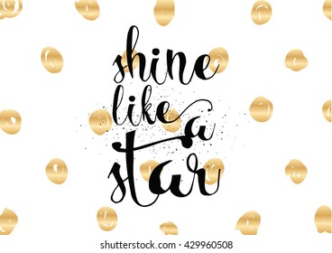 Shine like a star inspirational inscription. Greeting card with calligraphy. Hand drawn lettering. Typography for invitation, banner, poster or clothing design. Vector quote.