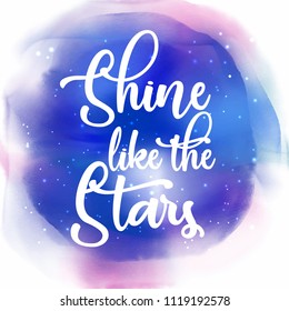 Shine like the stars quotation background on a galaxy styled watercolour texture