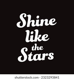 Shine like the stars - Vector hand drawn lettering phrase. Modern brush calligraphy. Motivation and inspiration quotes for photo overlays, greeting cards, t-shirt print, posters. Fashion phrase.