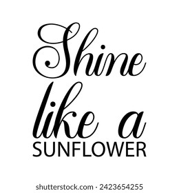 shine like a sunflower black letter quote
