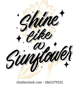 Shine like a sunflower hand drawn lettering. Calligraphy inspirational quote for poster, postcard and merchandise