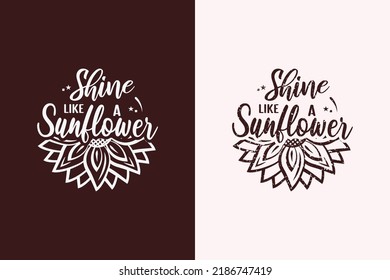 Shine like a sunflower lettering motivational quotes typography for t-shirt design