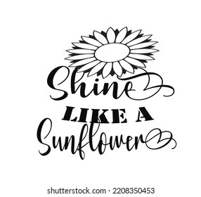 Shine like a sunflower - Sunflower t shirts design, Calligraphy t shirt design, svg Files for Cutting Cricut and Silhouette, EPS 10, size 2500x2500 (Editable) 
