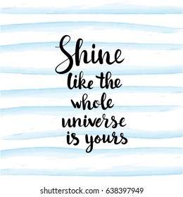 Shine like the whole universe is yours - modern hand written lettering at blue abstract background.  Motivational Poster. Wall Art