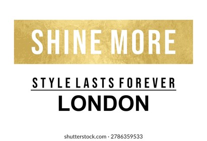 Shine more style lasts forever London fashion quote typography design with gold metallic textured banner vector illustration