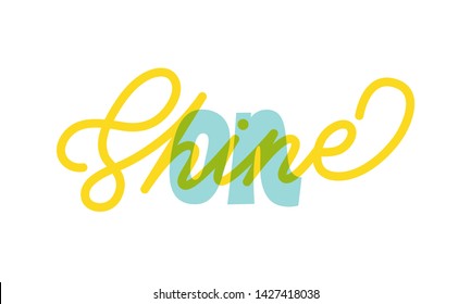 Shine on. Bright colored letters. Modern hand drawn lettering. Colourful lettering for postcards, banners. Motivational calligraphy poster. Stylish font typography. Abstract type.