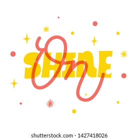 Shine on. Bright yellow, red colored letters. Modern hand drawn lettering. Colourful lettering for postcards, banners. Motivational calligraphy poster. Stylish font typography. Abstract type.