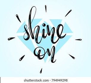 Shine On - hand written lettering with a diamond on the background. Inspirational quote. Vector illustration