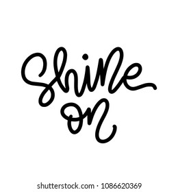 Shine On. Inspiration motivation Text lettering monoline style. Modern brush calligraphy. Vector illustration. Black and white. Design for print card, tee, sticker etc