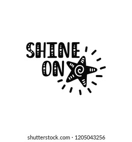 Shine on. Inspirational printable quote with star. Vector hand drawn phrase for print, poster, tshirt, playroom, nursery, apparel decoration, greeting card. Typographic design.