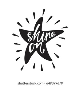 Shine on. Inspirational quote about happiness. Modern calligraphy phrase with hand drawn shining star. Simple vector lettering for print and poster. Typography poster design.