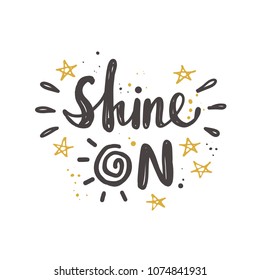 Shine on. Logo, icon and label for your design. Lettering. Woman motivational slogan. Hand drawn vector illustration. Can be used for bag, sticker, t-shirt, poster, badge, card, poster, banner.