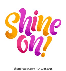 Shine on vector lettering illustration. Hand drawn phrase for advertising, web and social media. Handwritten modern calligraphy for invitation and greeting card, t-shirt, prints and posters