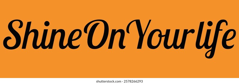 shine on your life text for T-shirt and other use on orange background.