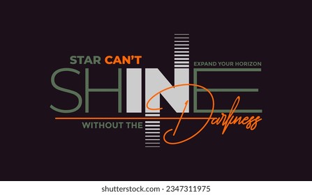 Shine without darkness, abstract typography motivational quotes modern design slogan. Vector illustration graphics for print t shirt, apparel, background, poster, banner, postcard and or social media 