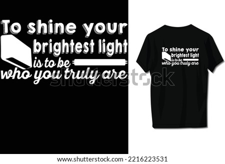 To shine your brightest light is to be who you truly are.