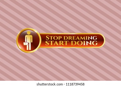  Shiny badge with businessman holding briefcase icon and Stop dreaming start doing text inside