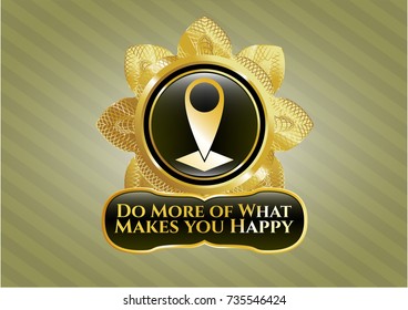  Shiny emblem with map pointer icon and Do More of What Makes you Happy text inside