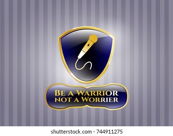  Shiny emblem with microphone icon and Be a Warrior not a Worrier text inside