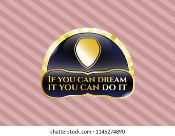  Shiny emblem with shield icon and If you can dream it you can do it text inside