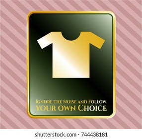  Shiny emblem with shirt icon and Ignore the Noise and Follow your own Choice text inside