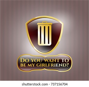  Shiny emblem with trash can icon and Do you want to be my girlfriend? text inside
